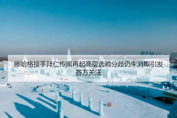 滕哈格接手拜仁传闻再起高层选帅分歧仍未消散引发各方关注